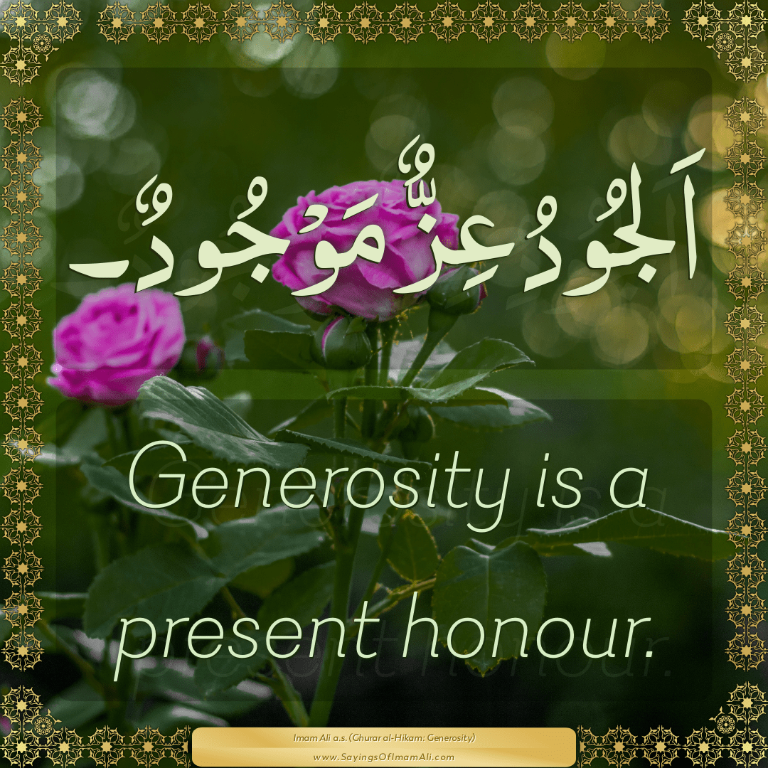 Generosity is a present honour.